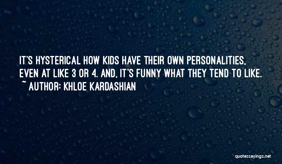 Khloe Kardashian Quotes: It's Hysterical How Kids Have Their Own Personalities, Even At Like 3 Or 4. And, It's Funny What They Tend
