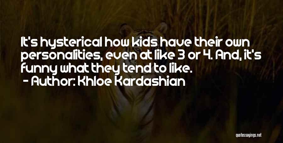 Khloe Kardashian Quotes: It's Hysterical How Kids Have Their Own Personalities, Even At Like 3 Or 4. And, It's Funny What They Tend