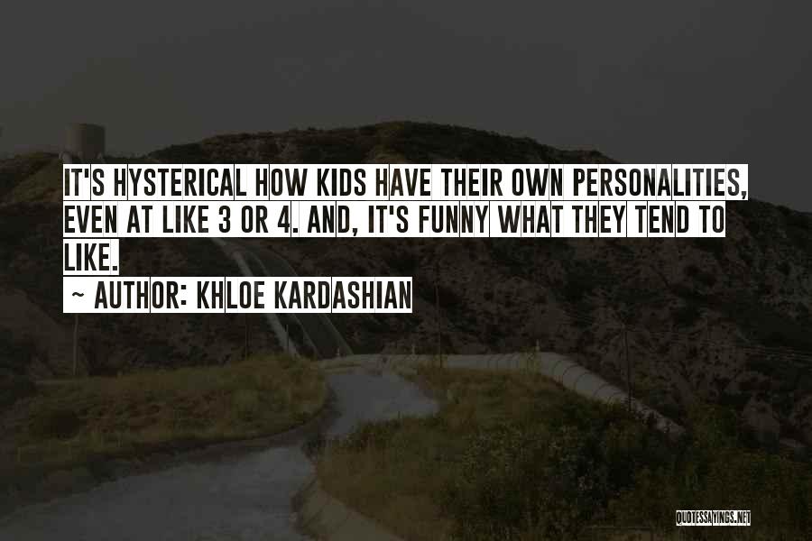 Khloe Kardashian Quotes: It's Hysterical How Kids Have Their Own Personalities, Even At Like 3 Or 4. And, It's Funny What They Tend