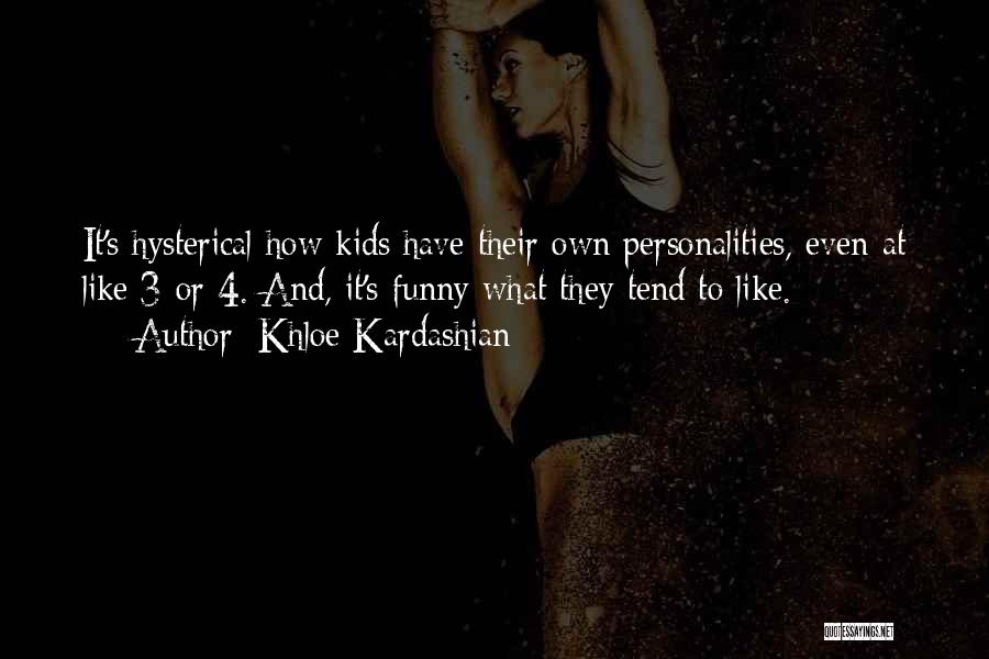 Khloe Kardashian Quotes: It's Hysterical How Kids Have Their Own Personalities, Even At Like 3 Or 4. And, It's Funny What They Tend