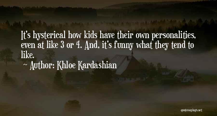 Khloe Kardashian Quotes: It's Hysterical How Kids Have Their Own Personalities, Even At Like 3 Or 4. And, It's Funny What They Tend