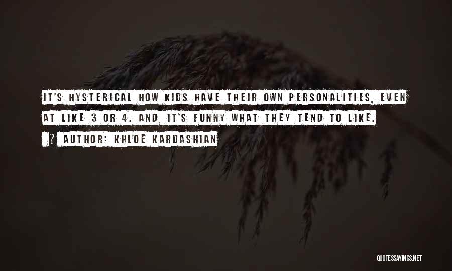 Khloe Kardashian Quotes: It's Hysterical How Kids Have Their Own Personalities, Even At Like 3 Or 4. And, It's Funny What They Tend