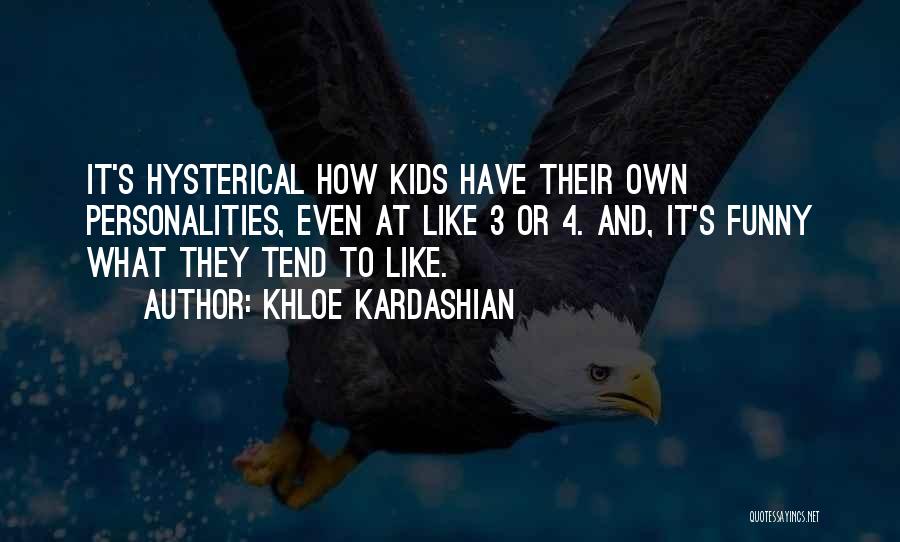 Khloe Kardashian Quotes: It's Hysterical How Kids Have Their Own Personalities, Even At Like 3 Or 4. And, It's Funny What They Tend
