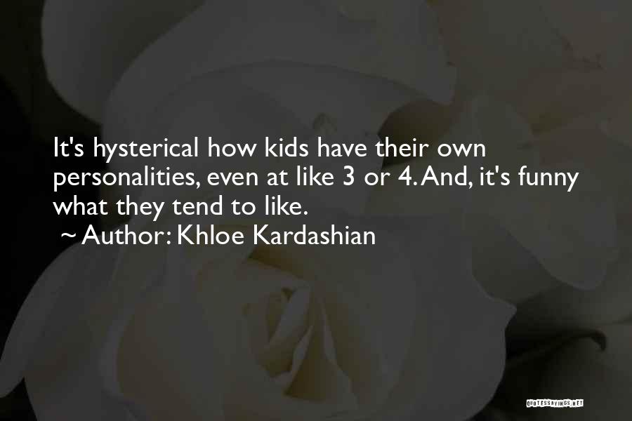Khloe Kardashian Quotes: It's Hysterical How Kids Have Their Own Personalities, Even At Like 3 Or 4. And, It's Funny What They Tend