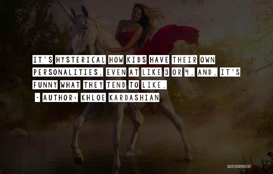 Khloe Kardashian Quotes: It's Hysterical How Kids Have Their Own Personalities, Even At Like 3 Or 4. And, It's Funny What They Tend