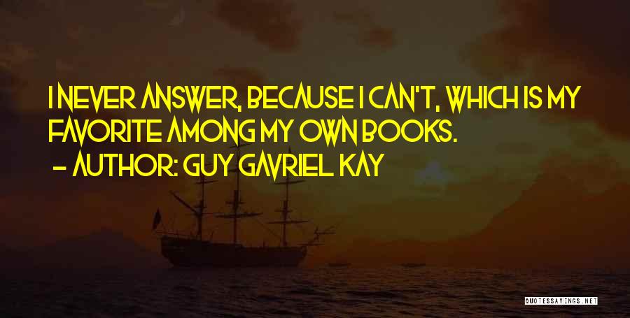 Guy Gavriel Kay Quotes: I Never Answer, Because I Can't, Which Is My Favorite Among My Own Books.