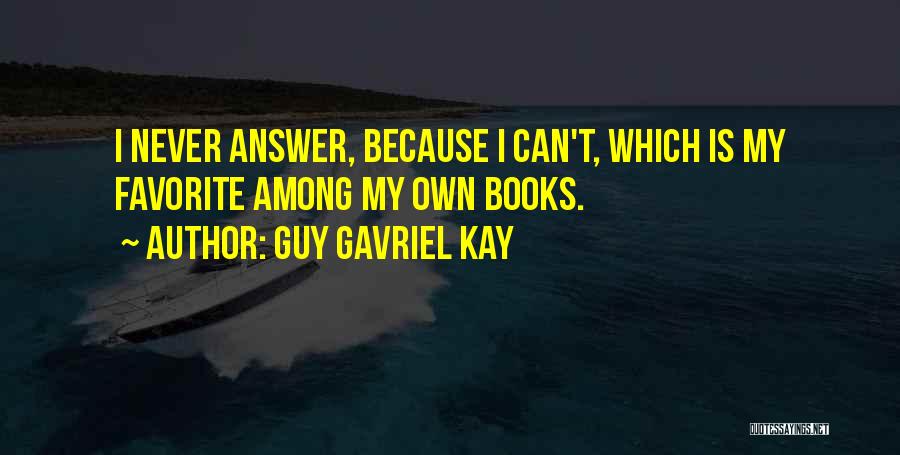 Guy Gavriel Kay Quotes: I Never Answer, Because I Can't, Which Is My Favorite Among My Own Books.