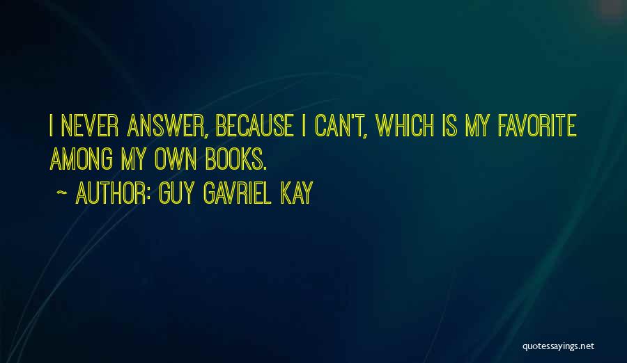 Guy Gavriel Kay Quotes: I Never Answer, Because I Can't, Which Is My Favorite Among My Own Books.