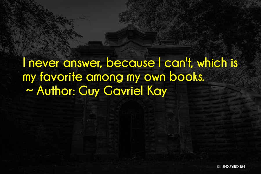 Guy Gavriel Kay Quotes: I Never Answer, Because I Can't, Which Is My Favorite Among My Own Books.