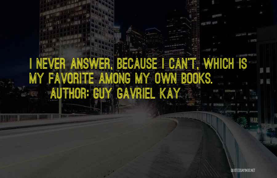 Guy Gavriel Kay Quotes: I Never Answer, Because I Can't, Which Is My Favorite Among My Own Books.