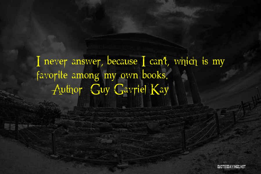 Guy Gavriel Kay Quotes: I Never Answer, Because I Can't, Which Is My Favorite Among My Own Books.