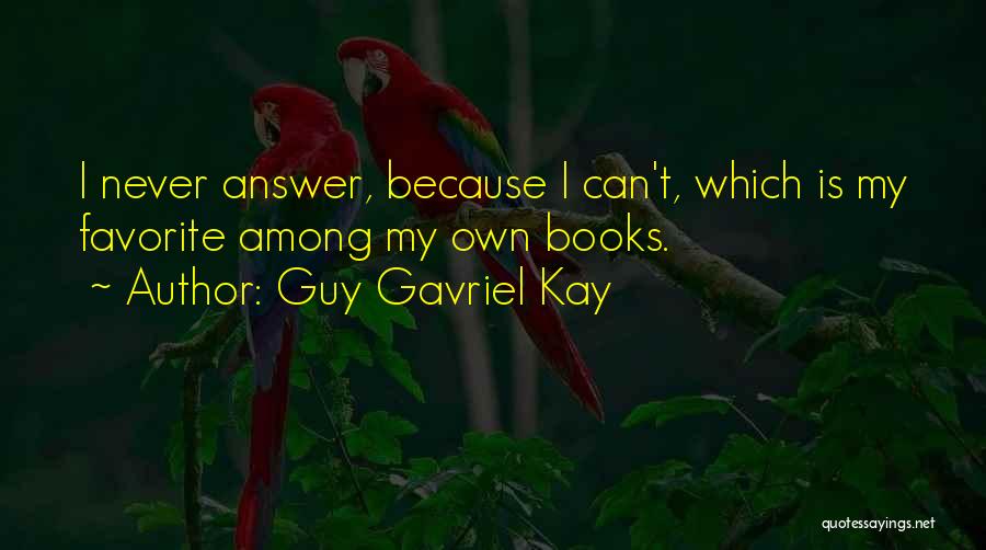 Guy Gavriel Kay Quotes: I Never Answer, Because I Can't, Which Is My Favorite Among My Own Books.