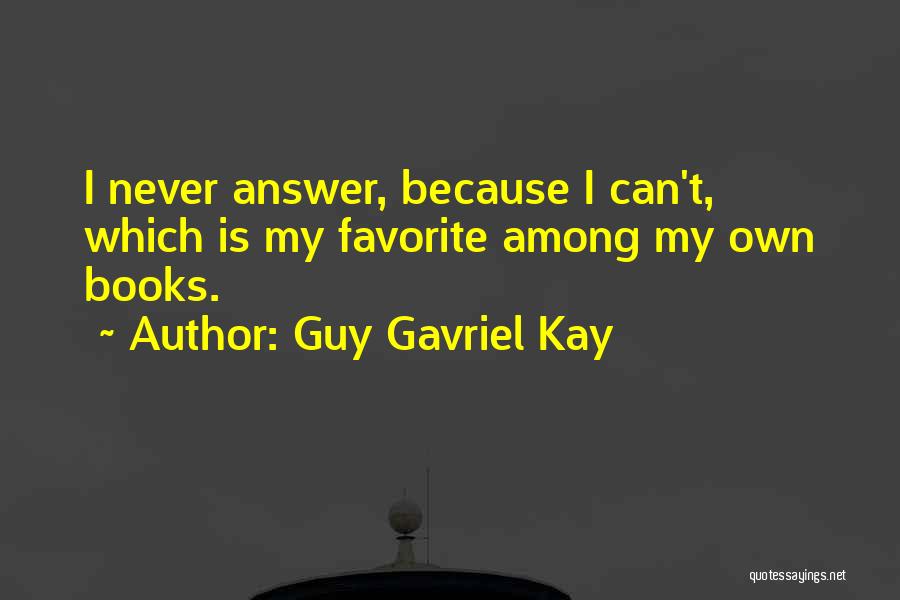 Guy Gavriel Kay Quotes: I Never Answer, Because I Can't, Which Is My Favorite Among My Own Books.