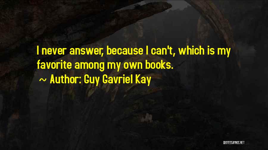 Guy Gavriel Kay Quotes: I Never Answer, Because I Can't, Which Is My Favorite Among My Own Books.