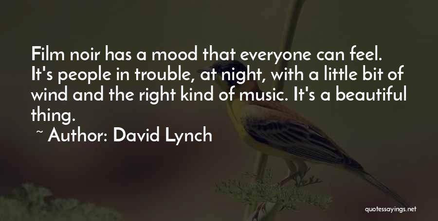 David Lynch Quotes: Film Noir Has A Mood That Everyone Can Feel. It's People In Trouble, At Night, With A Little Bit Of