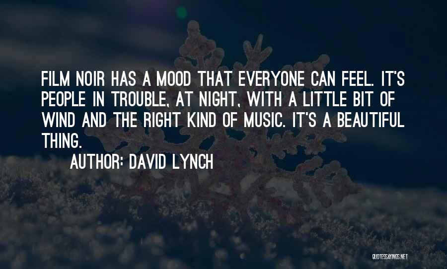 David Lynch Quotes: Film Noir Has A Mood That Everyone Can Feel. It's People In Trouble, At Night, With A Little Bit Of