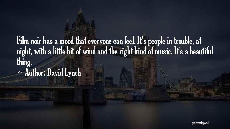 David Lynch Quotes: Film Noir Has A Mood That Everyone Can Feel. It's People In Trouble, At Night, With A Little Bit Of