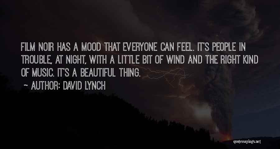 David Lynch Quotes: Film Noir Has A Mood That Everyone Can Feel. It's People In Trouble, At Night, With A Little Bit Of