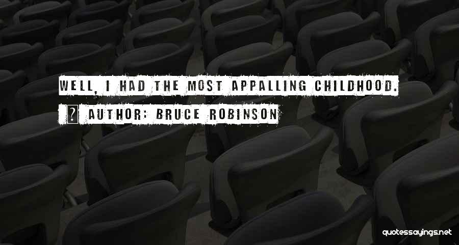 Bruce Robinson Quotes: Well, I Had The Most Appalling Childhood.