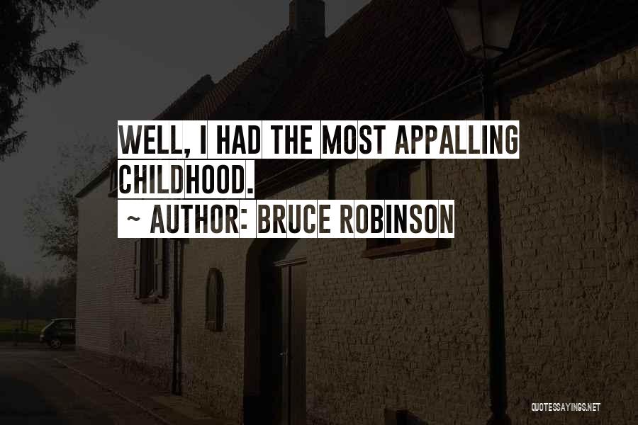 Bruce Robinson Quotes: Well, I Had The Most Appalling Childhood.