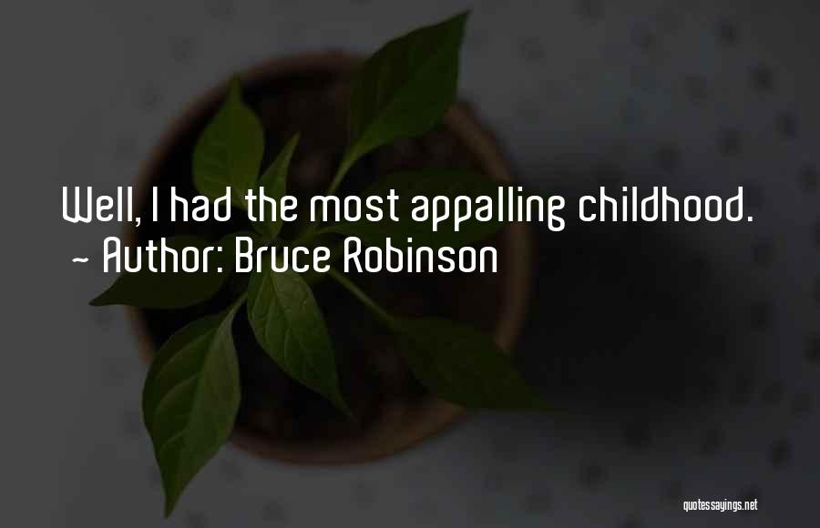 Bruce Robinson Quotes: Well, I Had The Most Appalling Childhood.