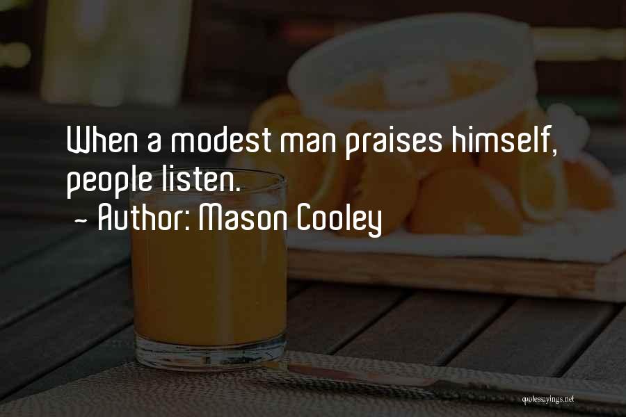 Mason Cooley Quotes: When A Modest Man Praises Himself, People Listen.