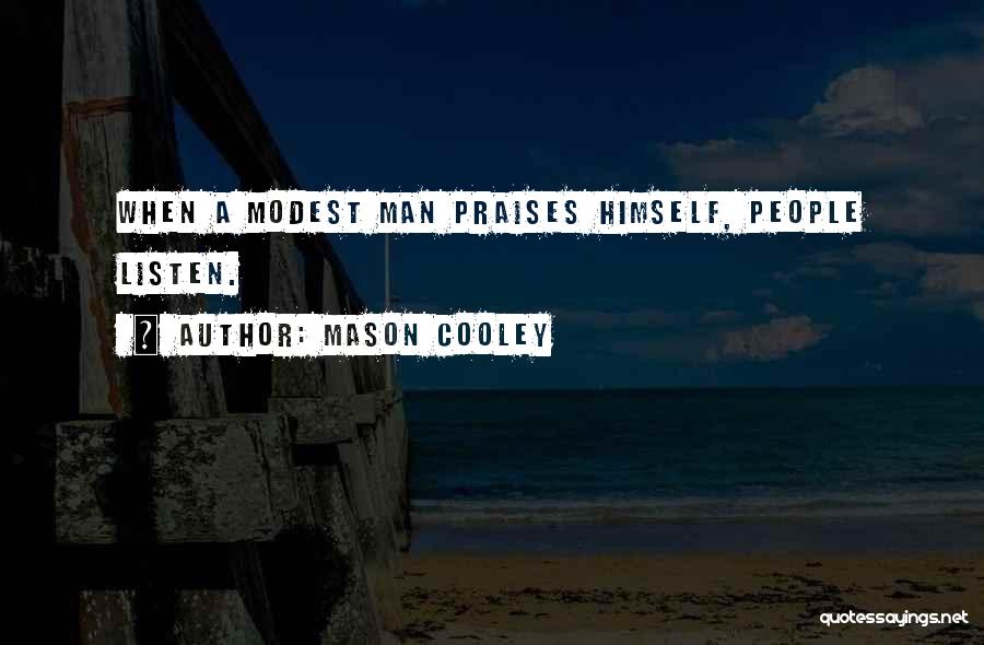 Mason Cooley Quotes: When A Modest Man Praises Himself, People Listen.