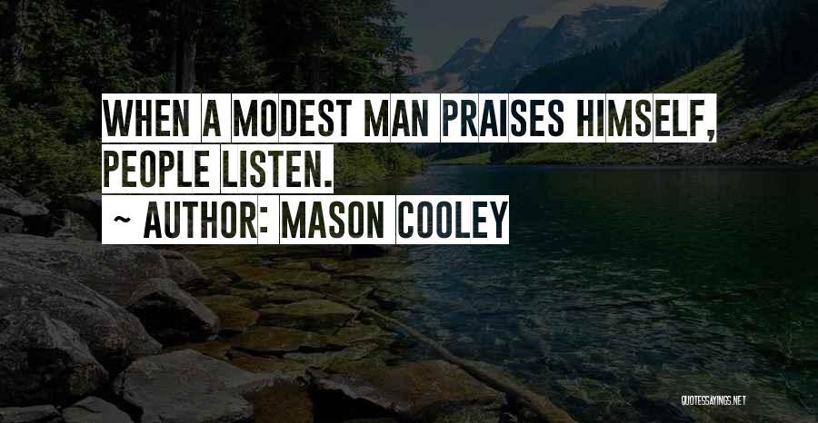 Mason Cooley Quotes: When A Modest Man Praises Himself, People Listen.