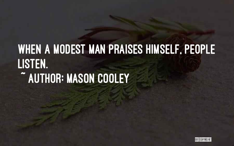 Mason Cooley Quotes: When A Modest Man Praises Himself, People Listen.
