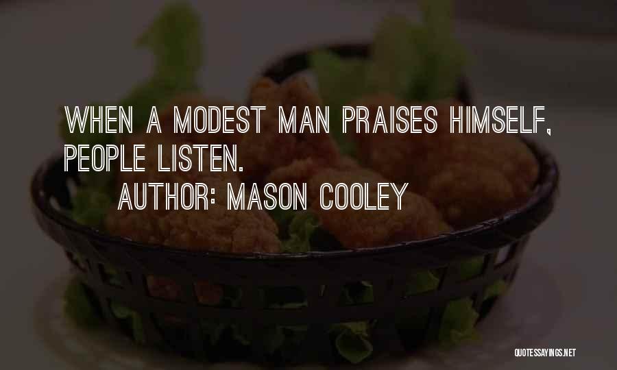 Mason Cooley Quotes: When A Modest Man Praises Himself, People Listen.