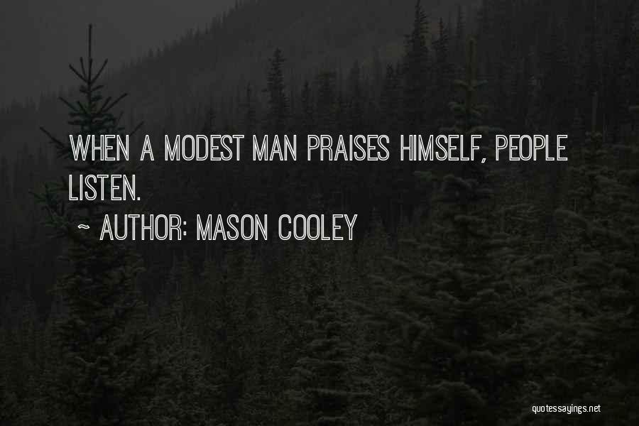 Mason Cooley Quotes: When A Modest Man Praises Himself, People Listen.