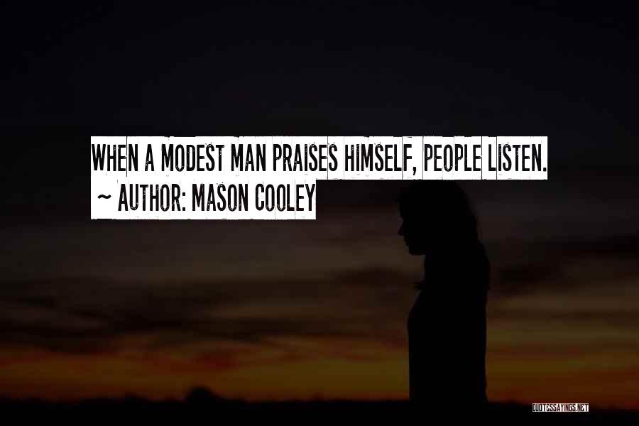 Mason Cooley Quotes: When A Modest Man Praises Himself, People Listen.