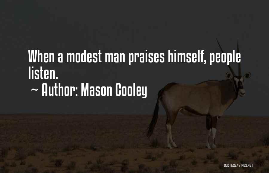 Mason Cooley Quotes: When A Modest Man Praises Himself, People Listen.