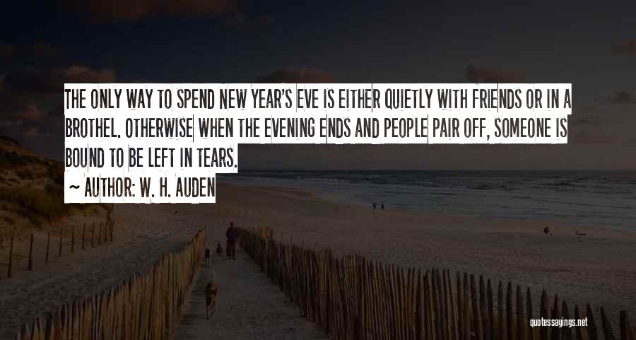 W. H. Auden Quotes: The Only Way To Spend New Year's Eve Is Either Quietly With Friends Or In A Brothel. Otherwise When The