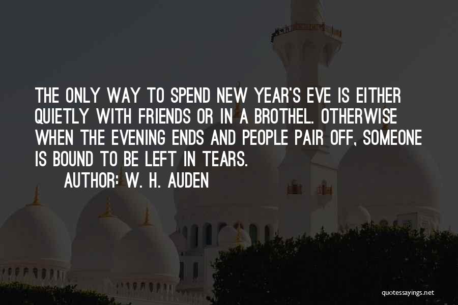 W. H. Auden Quotes: The Only Way To Spend New Year's Eve Is Either Quietly With Friends Or In A Brothel. Otherwise When The