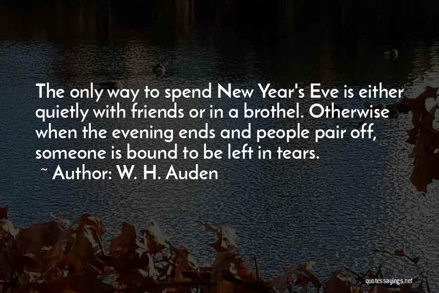 W. H. Auden Quotes: The Only Way To Spend New Year's Eve Is Either Quietly With Friends Or In A Brothel. Otherwise When The