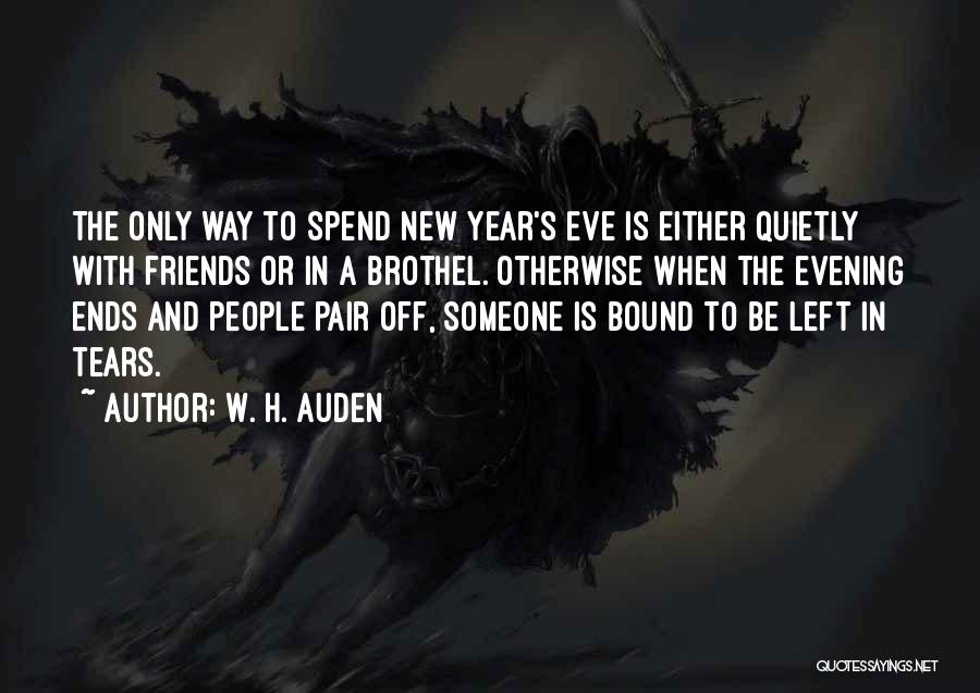 W. H. Auden Quotes: The Only Way To Spend New Year's Eve Is Either Quietly With Friends Or In A Brothel. Otherwise When The