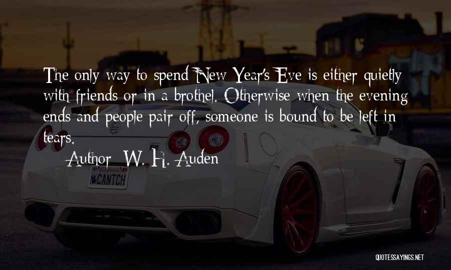 W. H. Auden Quotes: The Only Way To Spend New Year's Eve Is Either Quietly With Friends Or In A Brothel. Otherwise When The