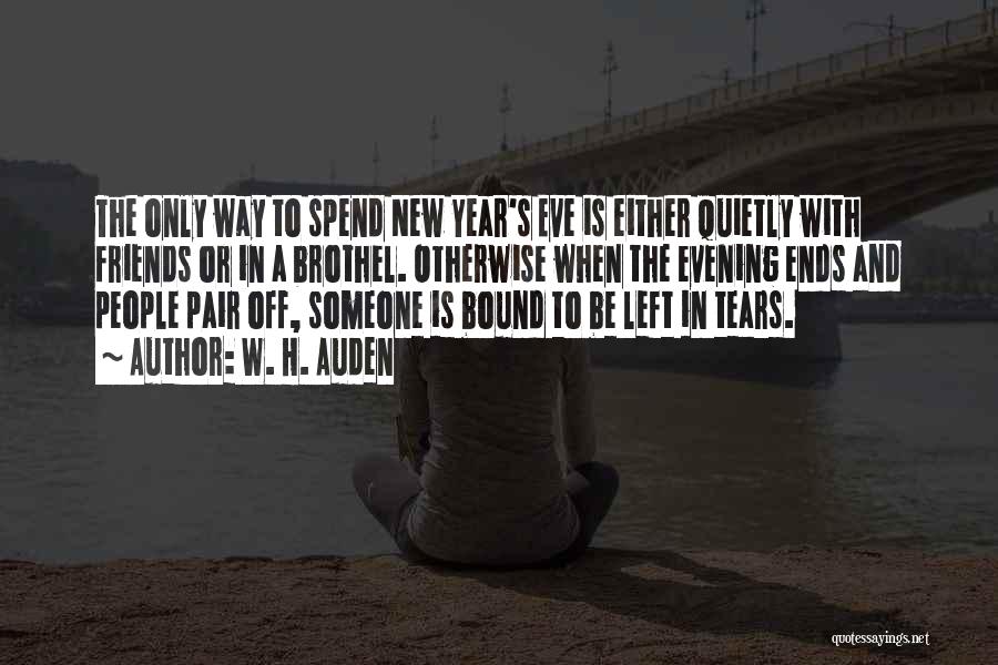 W. H. Auden Quotes: The Only Way To Spend New Year's Eve Is Either Quietly With Friends Or In A Brothel. Otherwise When The