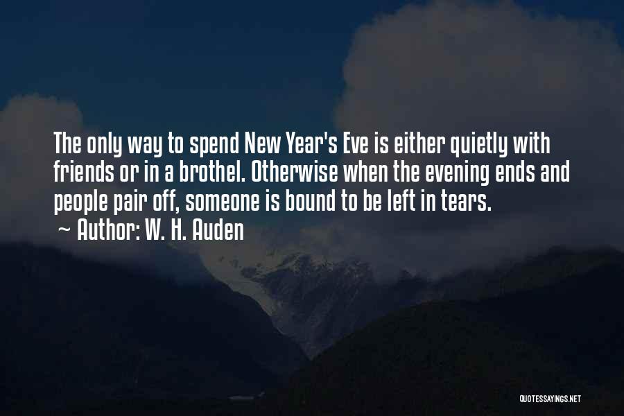 W. H. Auden Quotes: The Only Way To Spend New Year's Eve Is Either Quietly With Friends Or In A Brothel. Otherwise When The