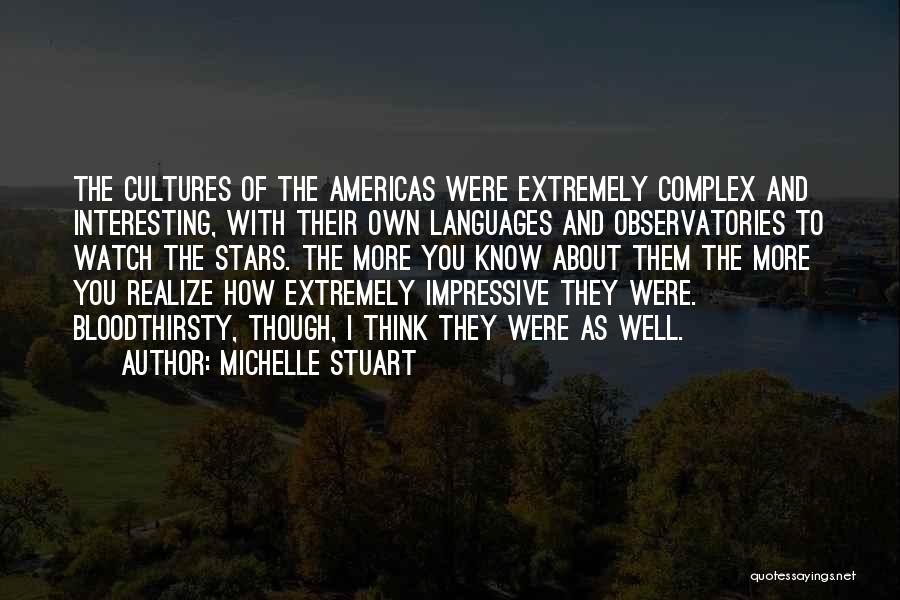 Michelle Stuart Quotes: The Cultures Of The Americas Were Extremely Complex And Interesting, With Their Own Languages And Observatories To Watch The Stars.