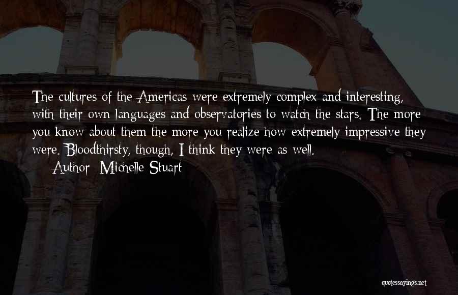 Michelle Stuart Quotes: The Cultures Of The Americas Were Extremely Complex And Interesting, With Their Own Languages And Observatories To Watch The Stars.