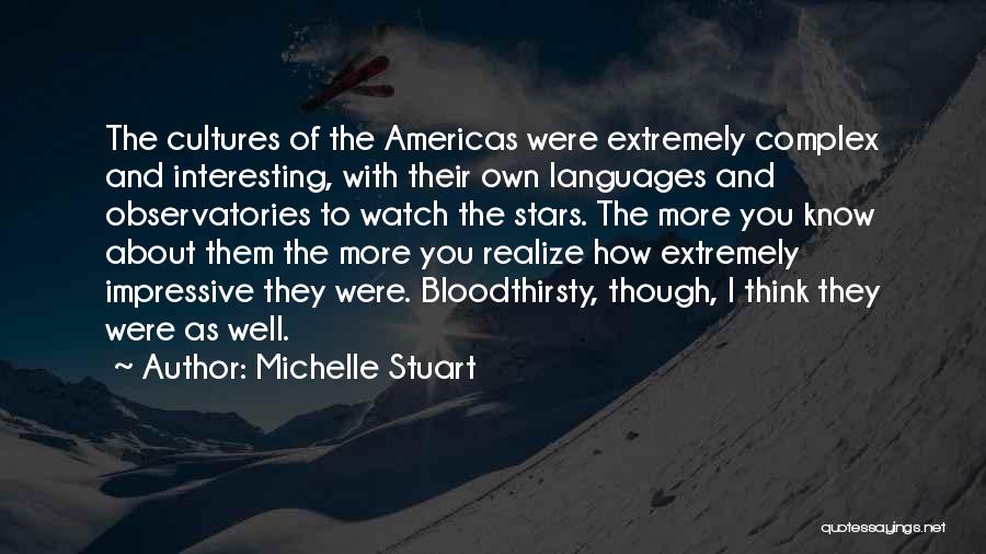 Michelle Stuart Quotes: The Cultures Of The Americas Were Extremely Complex And Interesting, With Their Own Languages And Observatories To Watch The Stars.