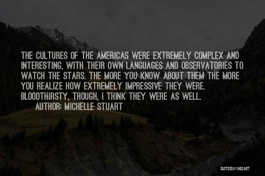 Michelle Stuart Quotes: The Cultures Of The Americas Were Extremely Complex And Interesting, With Their Own Languages And Observatories To Watch The Stars.