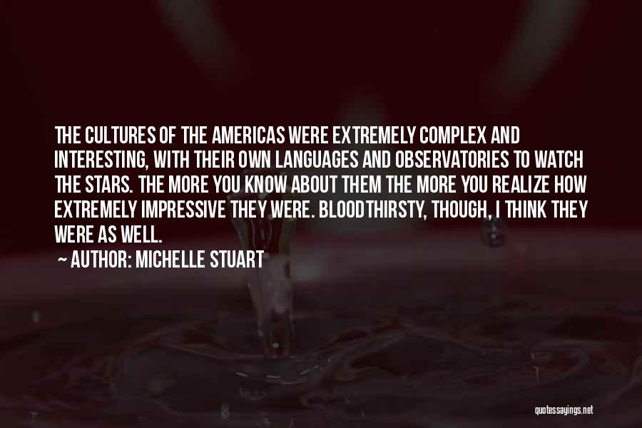 Michelle Stuart Quotes: The Cultures Of The Americas Were Extremely Complex And Interesting, With Their Own Languages And Observatories To Watch The Stars.