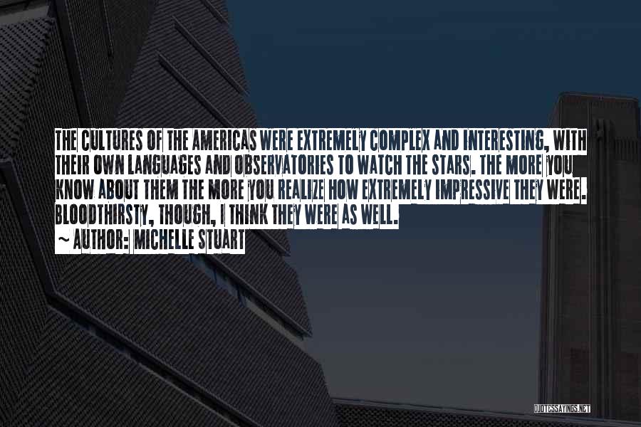 Michelle Stuart Quotes: The Cultures Of The Americas Were Extremely Complex And Interesting, With Their Own Languages And Observatories To Watch The Stars.