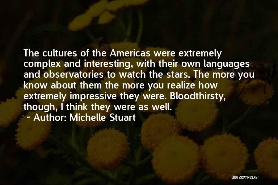 Michelle Stuart Quotes: The Cultures Of The Americas Were Extremely Complex And Interesting, With Their Own Languages And Observatories To Watch The Stars.