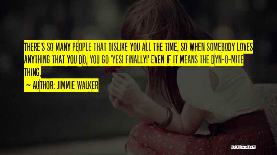 Jimmie Walker Quotes: There's So Many People That Dislike You All The Time, So When Somebody Loves Anything That You Do, You Go
