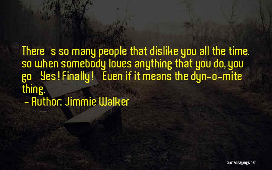 Jimmie Walker Quotes: There's So Many People That Dislike You All The Time, So When Somebody Loves Anything That You Do, You Go