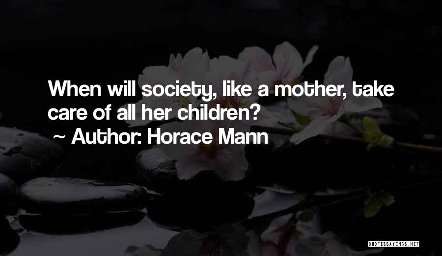 Horace Mann Quotes: When Will Society, Like A Mother, Take Care Of All Her Children?
